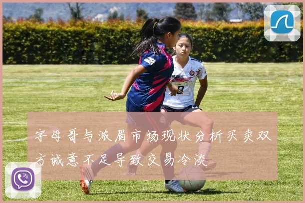 字母哥与浓眉市场现状分析买卖双方诚意不足导致交易冷淡