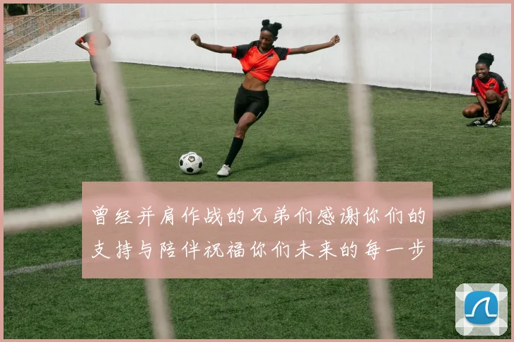 曾经并肩作战的兄弟们感谢你们的支持与陪伴祝福你们未来的每一步