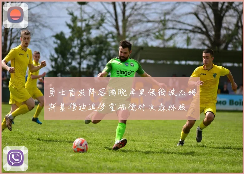 勇士首发阵容揭晓库里领衔波杰姆斯基穆迪追梦霍福德对决森林狼