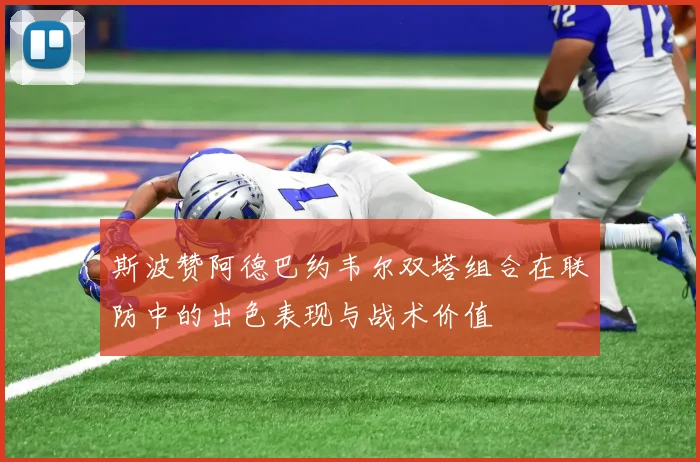 斯波赞阿德巴约韦尔双塔组合在联防中的出色表现与战术价值