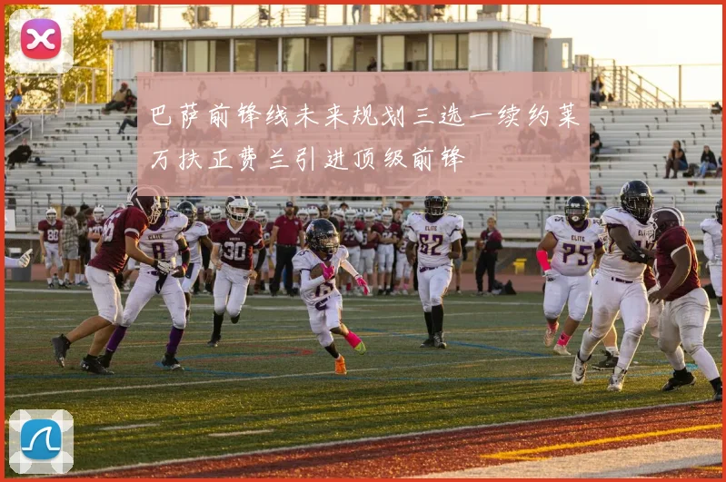 巴萨前锋线未来规划三选一续约莱万扶正费兰引进顶级前锋